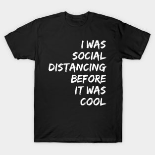 I WAS SOCIAL DISTANCING BEFOR IT WAS COOL | quarantine T-Shirt